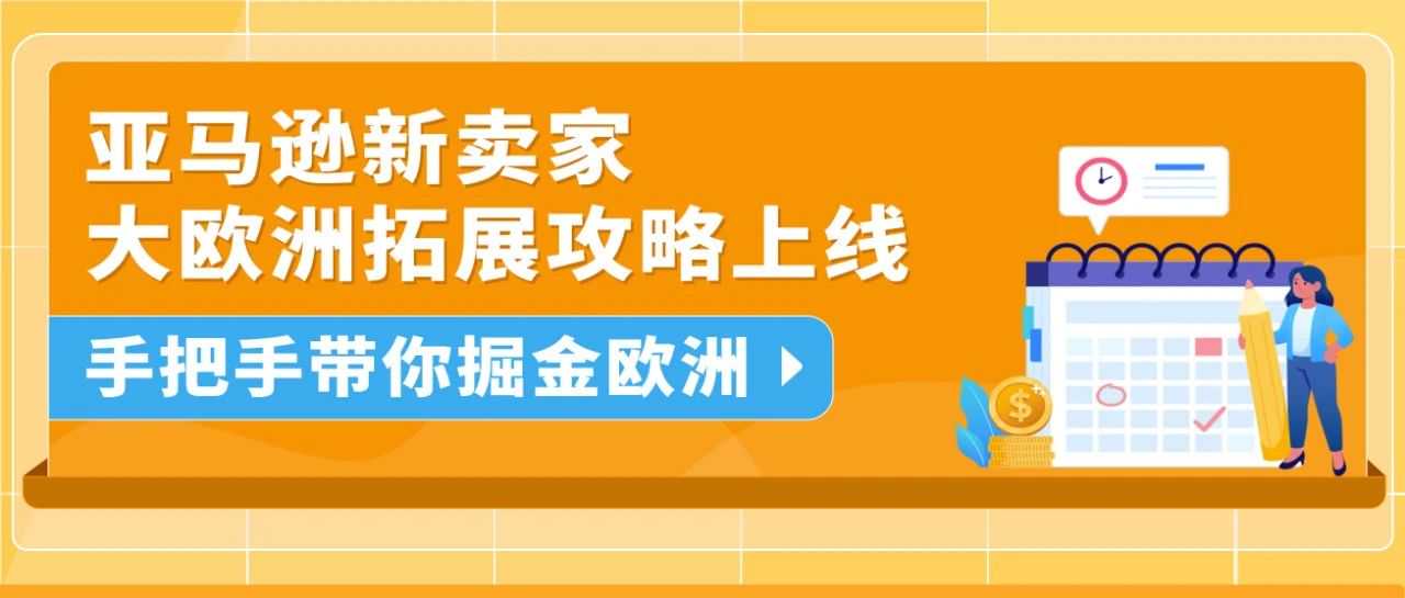 手把手指导来了！出海亚马逊欧洲站“保姆级”攻略已就绪，一站式轻松拓展大欧洲