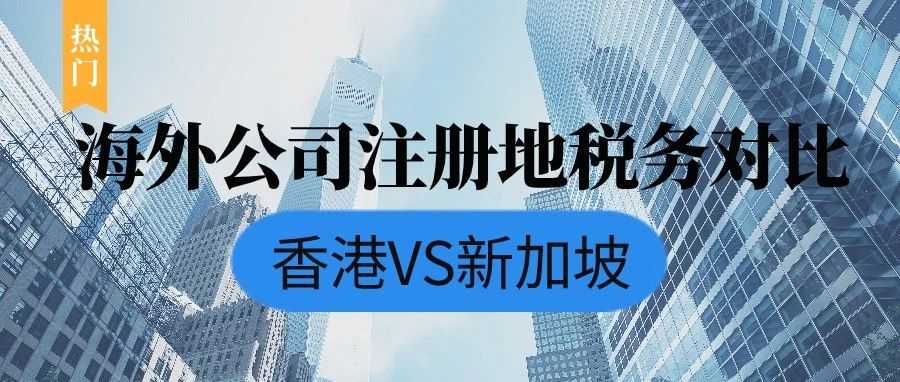 热门海外公司注册地的税收政策对比——香港公司VS新加坡公司