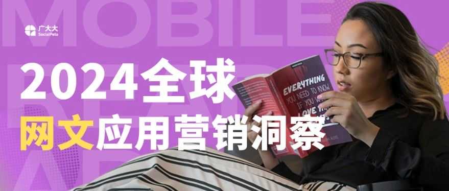 同比上涨39.56%，黑马破局只需1年，广大大发布《2024全球网文应用营销洞察》报告