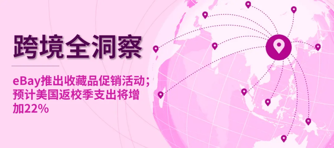 eBay推出收藏品促销活动；预计美国返校季支出将增加22%