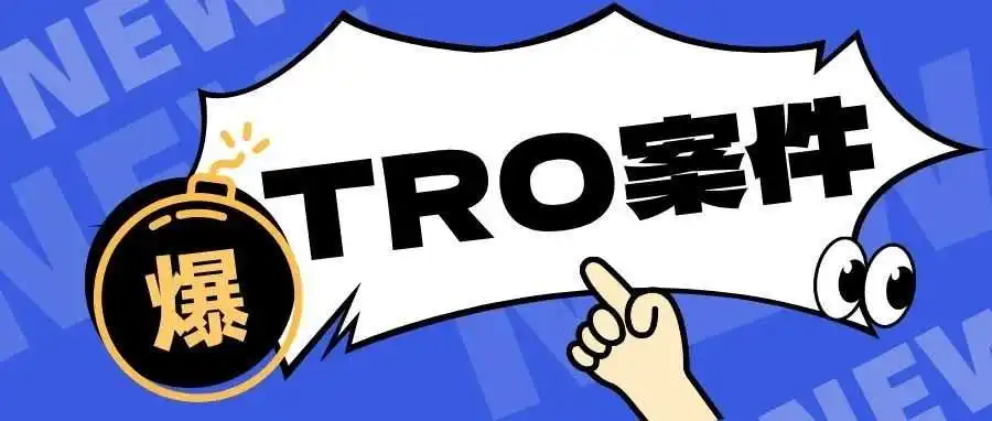近期多起TRO案件汇总，涉及品类众多，卖家注意排查！