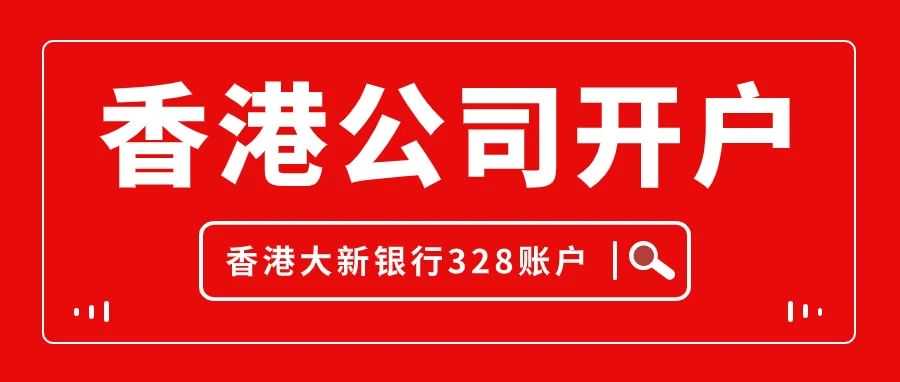 香港公司账户｜香港大新银行公司开户指南——无需赴港可开！