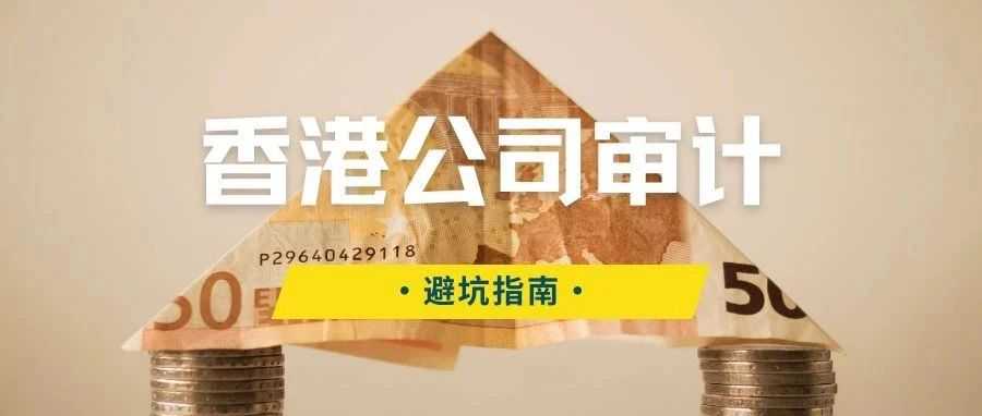 香港公司审计陷阱多，这份避坑指南一定要收好！