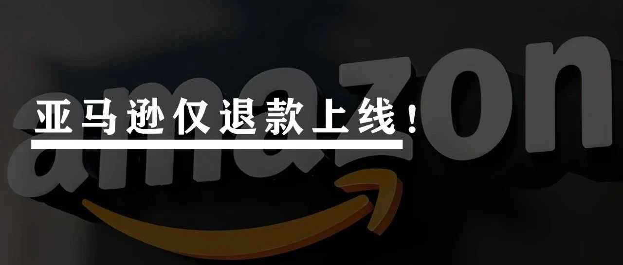 突发！亚马逊仅退款上线！价格低于75美元的商品适用，白嫖党开始泛滥！