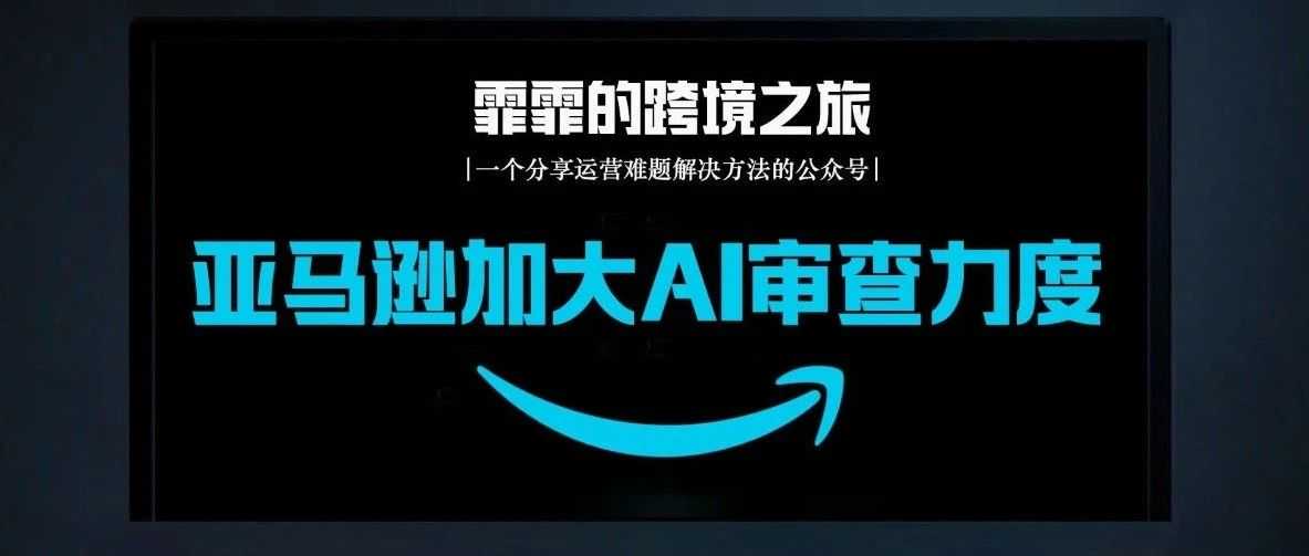 亚马逊加大AI审查力度，大批listing被判定为受限产品删除下架!