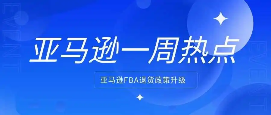 亚马逊FBA退货政策升级;2024亚马逊旺季配送费即将生效