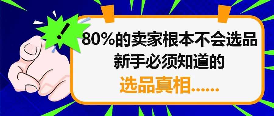 80%的卖家根本不会选品，新手必须知道的选品真相......