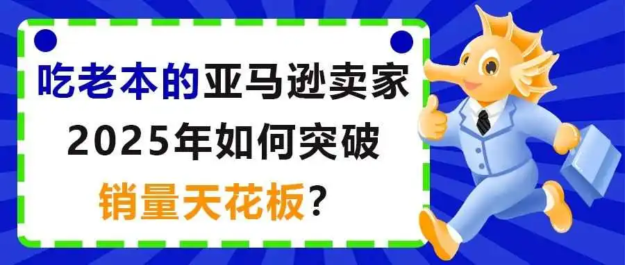 吃老本的亚马逊卖家,2025年如何突破销量天花板?