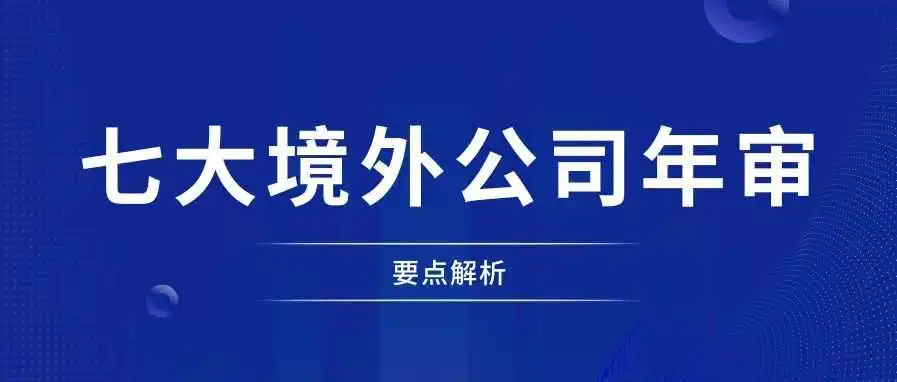 海外公司维护指南 | 七大热门境外/海外公司年审要点