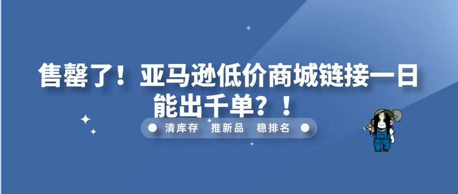 售罄了！亚马逊低价商城链接一日能出千单？！