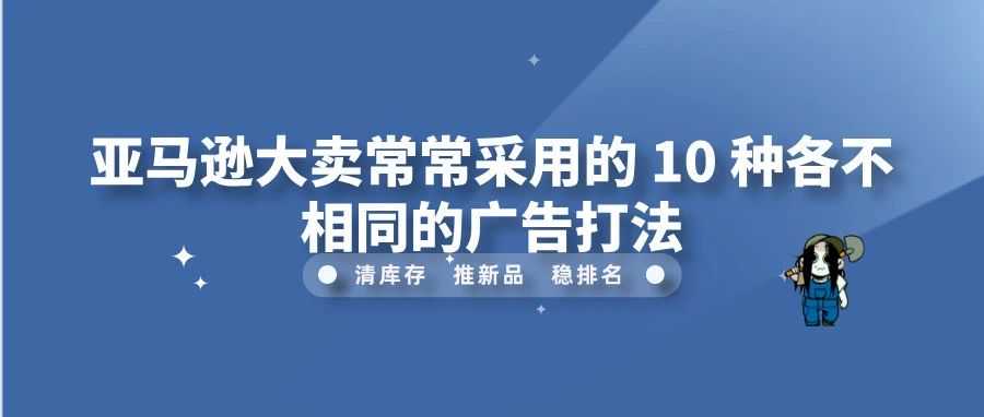 亚马逊大卖常常采用的 10 种各不相同的广告打法