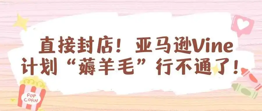 直接封店!亚马逊Vine计划“薅羊毛”行不通了!