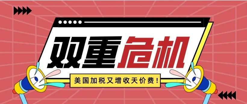 美国加税又增收天价费，中国卖家将面临双重危机！