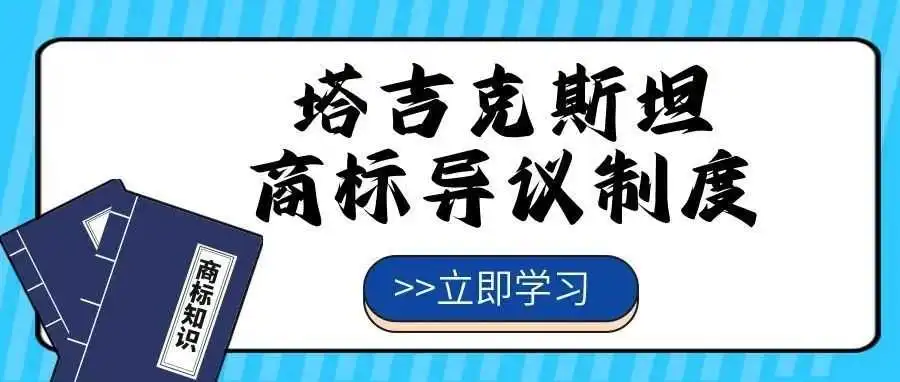 【一文看懂】塔吉克斯坦商标异议制度