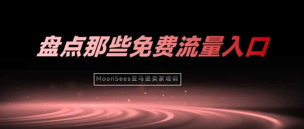盘点亚马逊上的6个免费流量入口，没有用好真的很可惜！