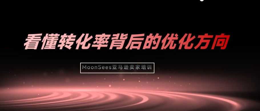 从关键词转化率到Session转化率：理清亚马逊流量转化全路径，优化Listing不迷茫