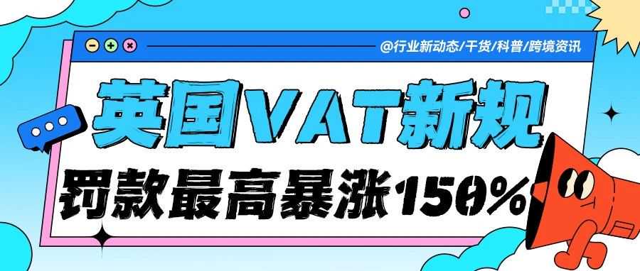 紧急预警！英国VAT罚款暴涨150%，这些卖家将首当其冲！