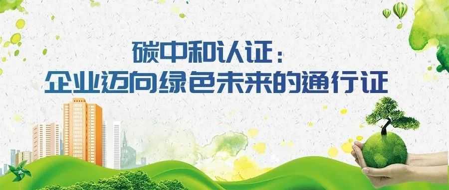 碳中和认证:企业迈向绿色未来的通行证