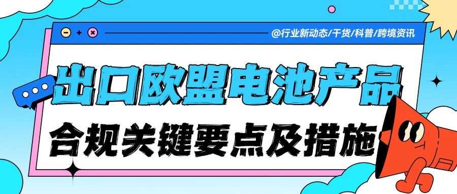 注意！2025年起含电池产品出口欧盟将遭“一刀切”？这些合规要点再不看就晚了！