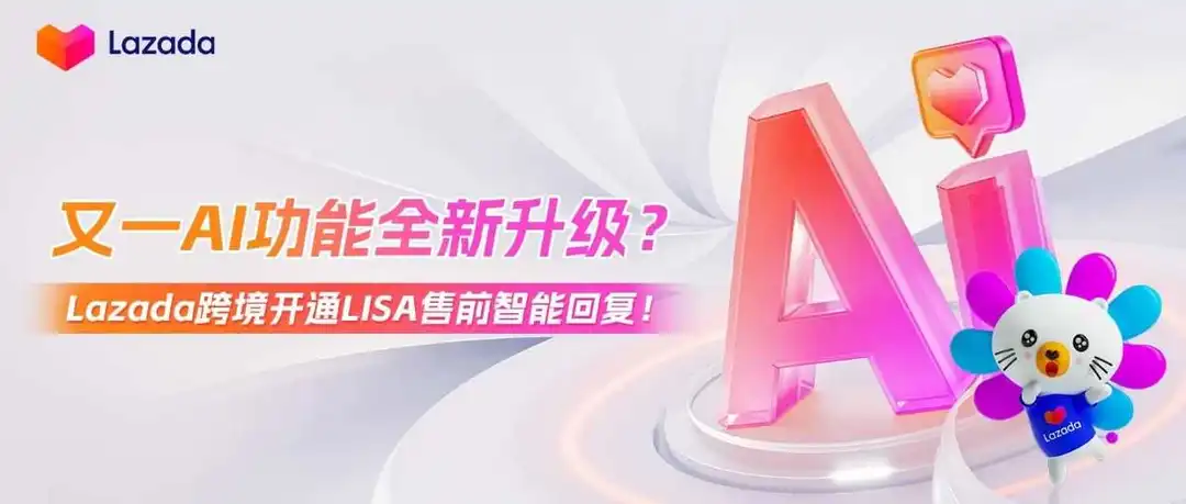 又一AI功能全新升级?Lazada跨境开通LISA售前智能回复!