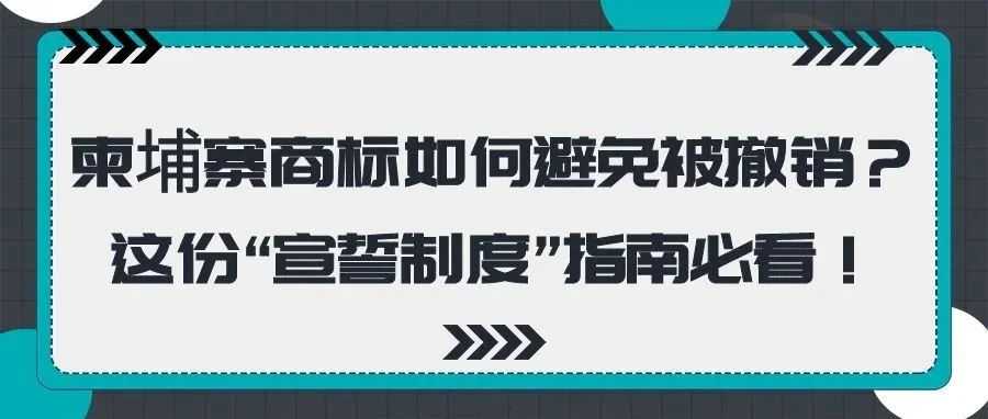 柬埔寨商标如何避免被撤销？这份“宣誓制度”指南必看！