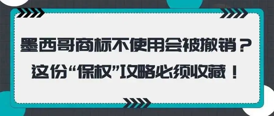 墨西哥商标不使用会被撤销?这份“保权”攻略必须收藏!