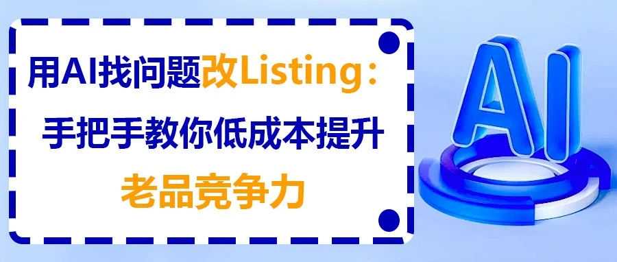 用AI找问题改Listing:手把手教你低成本提升老品竞争力