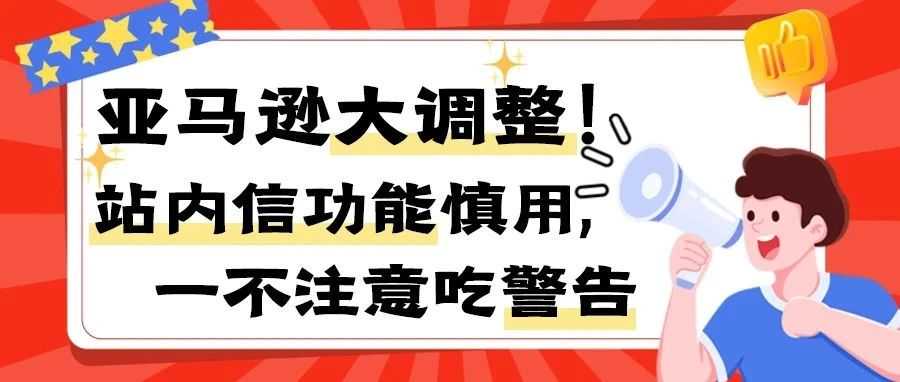 亚马逊大调整!站内信功能慎用,一不注意吃警告