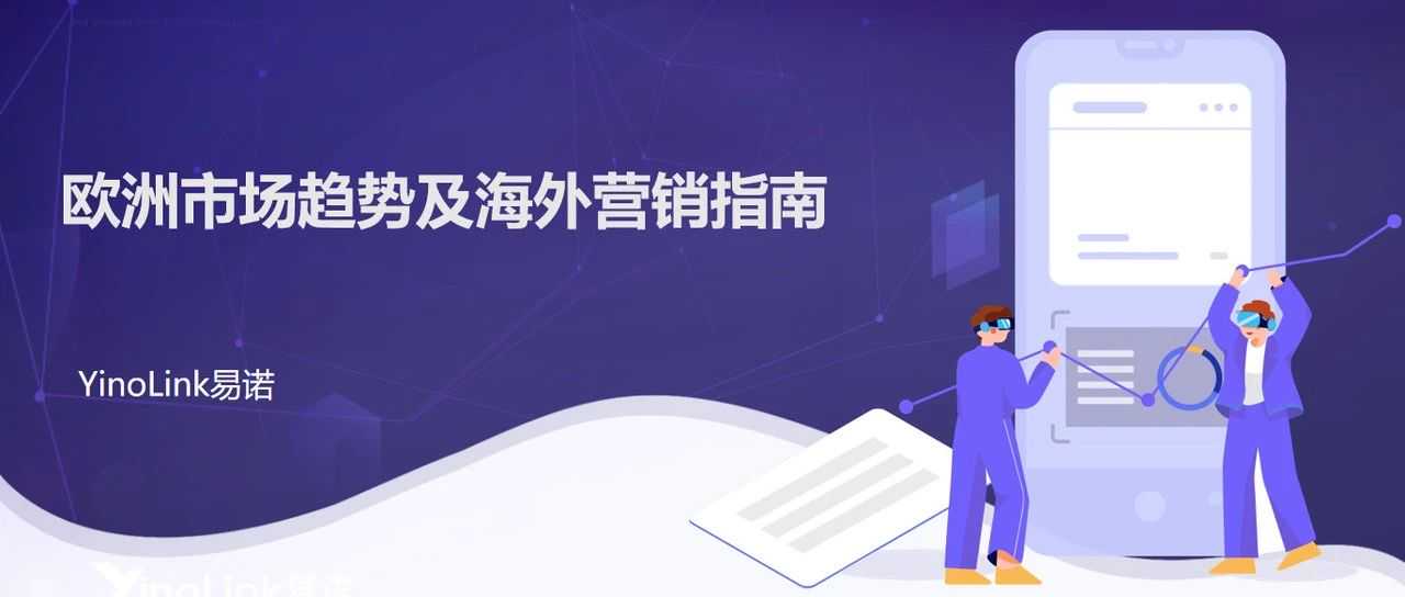您有一个新的市场待解锁——《欧洲市场趋势及海外营销指南》强势来袭，带您轻松布局欧洲！
