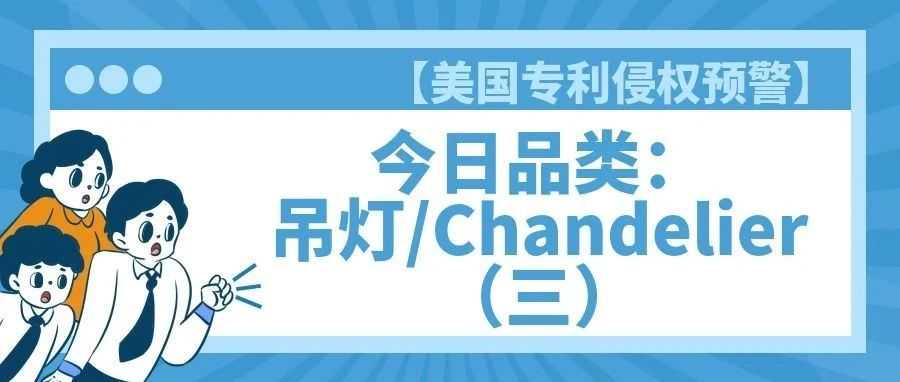 【美国专利侵权预警】今日品类：吊灯/Chandelier（三）