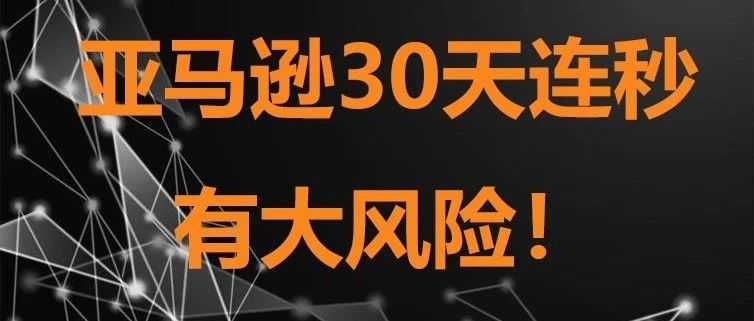 重磅提醒：亚马逊30天连秒有大风险！