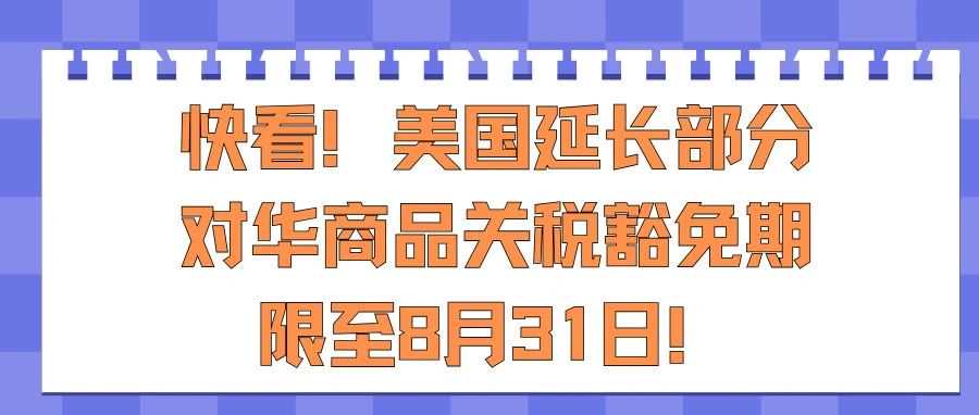 快看！美国延长部分对华商品关税豁免期限至8月31日！