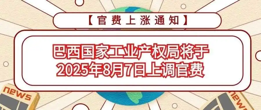 【官费上涨通知】巴西国家工业产权局将于2025年8月7日上调官费