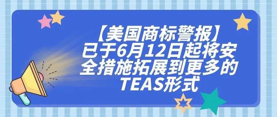 【美国商标警报】已于6月12日起将安全措施拓展到更多的TEAS形式