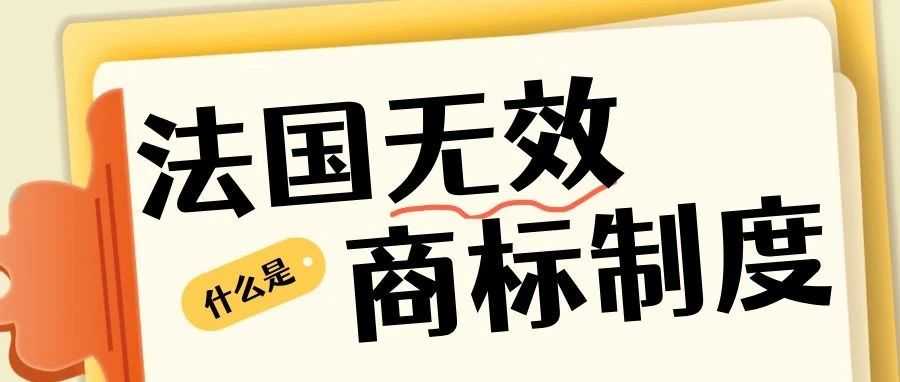 法国商标被抢注或遭遇“拦路虎”?无效程序助您夺回品牌主权!