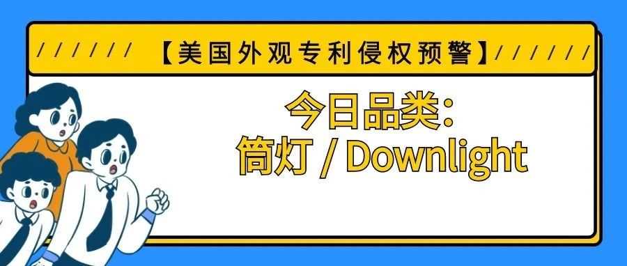 【美国专利侵权预警】今日品类：筒灯 / Downlight