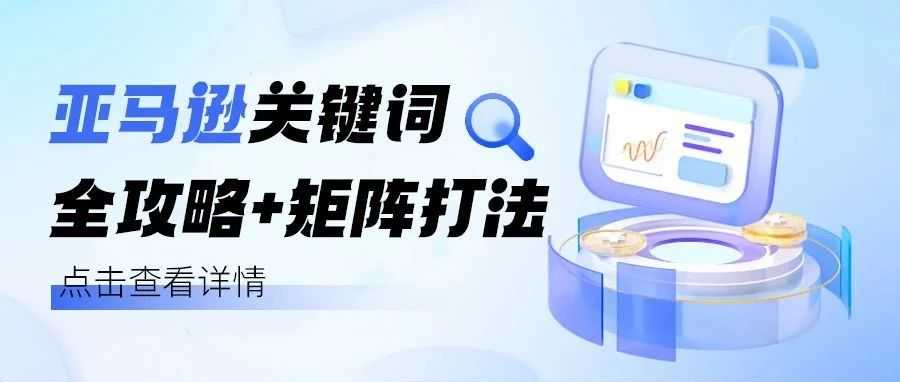 亚马逊关键词全攻略+矩阵打法！