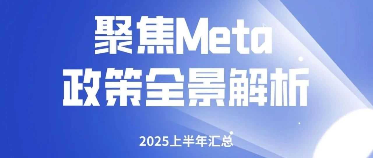 直播干货 | Meta2025上半年政策全景解析