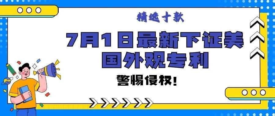 精选10款7月1日最新下证常见产品美国外观专利，警惕侵权！