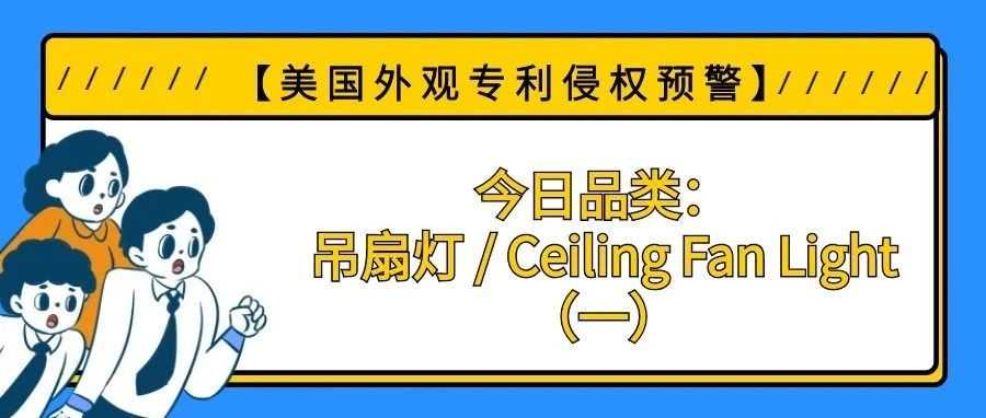 【美国专利侵权预警】今日品类：吊扇灯 / Ceiling Fan Light（一）