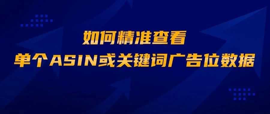 如何精准查看单个ASIN或关键词的广告位数据？亚马逊广告优化实操指南