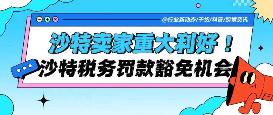 重大利好！沙特税务罚款豁免最后机会！