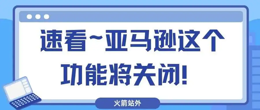 速看~亚马逊这个功能将关闭!