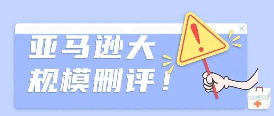 亚马逊重拳出击！又一轮大规模删评！