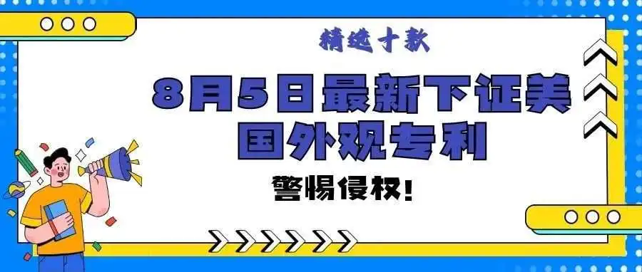 精选10款8月5日最新下证常见产品美国外观专利,警惕侵权!
