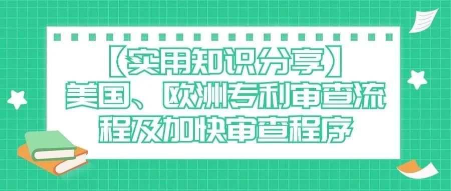 【实用知识分享】美国、欧洲专利审查流程及加快审查程序