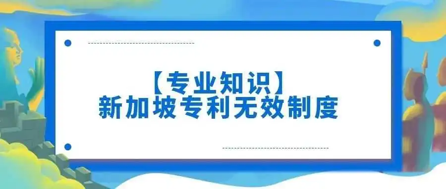 【专业知识】新加坡专利无效制度