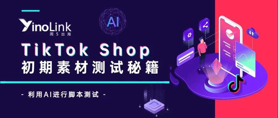 广告素材方法论系列文章 | TikTok小店初期素材测试秘籍！如何利用AI快速起量？