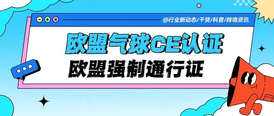 欧盟气球CE认证全攻略：没通过？你的气球连海关都进不去！