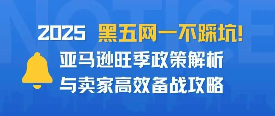 2025 黑五网一不踩坑！亚马逊旺季政策解析与卖家高效备战攻略